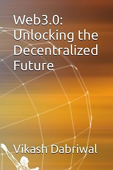Web3.0: Unlocking the Decentralized Future