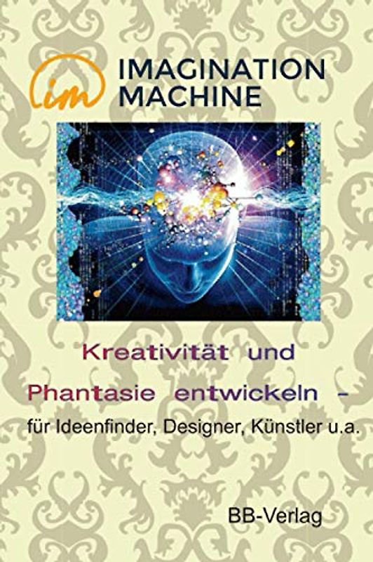 Kreativität und Phantasie entwickeln -: für Ideenfinder, Designer, Künstler u.a.