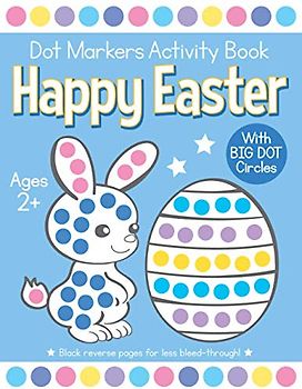 Happy Easter Dot Markers Activity Book Ages 2+: Easy Toddler and Preschool Kids Paint Dauber Coloring Easter Basket Stuffer (Easter Dot Marker Coloring)
