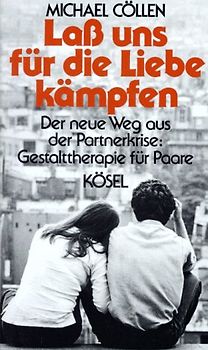 Lass uns für die Liebe kämpfen. Der neue Weg aus der Partnerkrise: Gestalttherapie für Paare