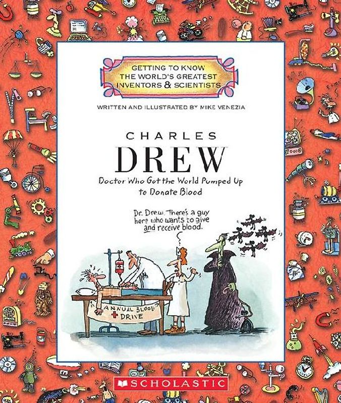 Charles Drew: Doctor Who Got the World Pumped Up to Donate Blood (Getting to Know the World's Greatest Inventors & Scientists)