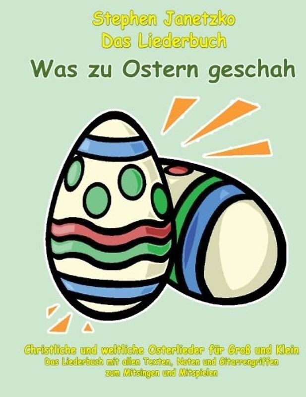 Was zu Ostern geschah - Christliche und weltliche Osterlieder für Groß und Klein: Das Liederbuch mit allen Texten, Noten und Gitarrengriffen zum Mitsingen und Mitspielen
