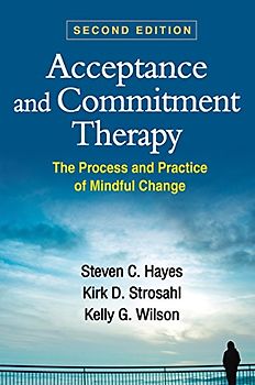 Acceptance and Commitment Therapy, Second Edition: The Process and Practice of Mindful Change