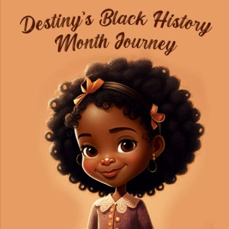 Destiny's Black History Month Journey: A Story of Inspiration and Empowerment (Educational Picture Book)