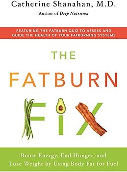 The Fatburn Fix: Boost Energy, End Hunger, and Lose Weight by Using Body Fat for Fuel