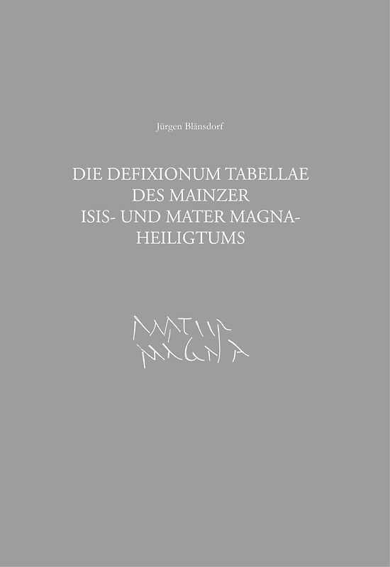 Die Defixionum Tabellae des Mainzer Isis- und Mater Magna-Heiligtums