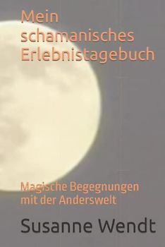 Mein schamanisches Erlebnistagebuch: Magische Begegnungen mit der Anderswelt