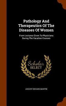 Pathology And Therapeutics Of The Diseases Of Women
