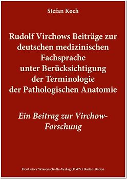 Rudolf Virchows Beiträge zur deutschen medizinischen Fachsprache unter Berücksichtigung der Terminologie der Pathologischen Anatomie