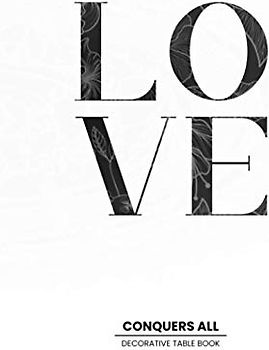 Love Conquers All: Statement Decor Table Book For The Interior Design Obsessed | Style and Transform an Empty Space into Something Beautiful - The Perfect Gift For The House-Proud