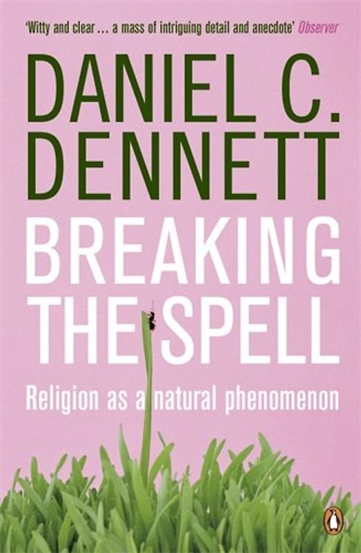 Breaking the Spell: Religion as a Natural Phenomenon - Daniel C. Dennett