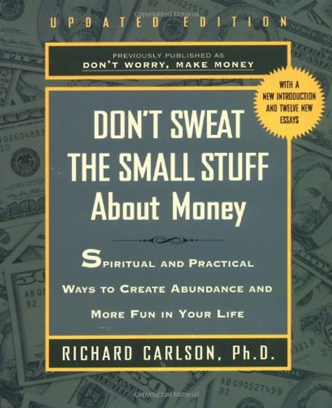 Don't Sweat the Small Stuff About Money: Spiritual and Practical Ways to Create Abundance and More Fun in Your Life (Don't Sweat the Small Stuff (Hyperion)) - Carlson, Richard