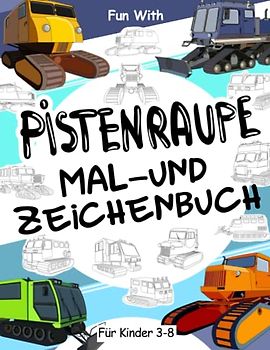 Pistenraupe Mal- und Zeichenbuch für Kinder von 3-8 Jahren: Spaß beim Ausmalen alter und moderner Pistenraupen und beim Zeichnen ihrer Teile. Tolles Sammelbuch für Kleinkinder und Kinder
