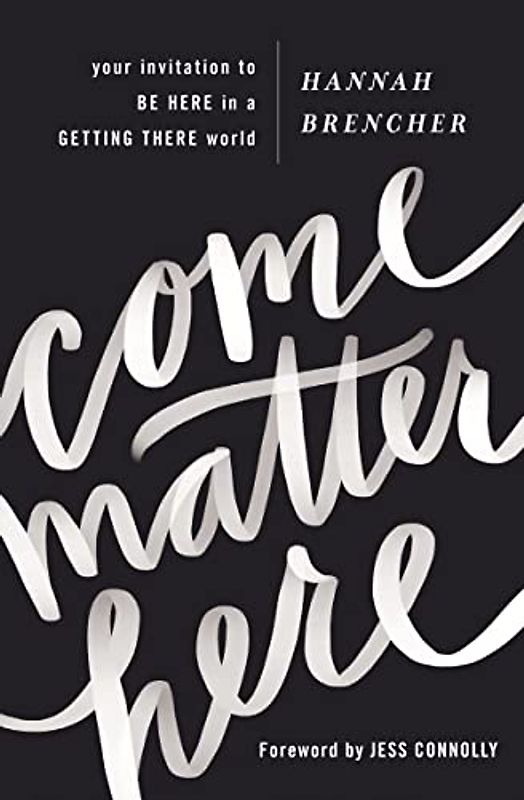Come Matter Here: Your Invitation to Be Here in a Getting There World
