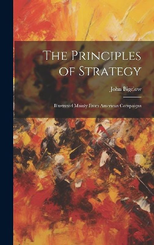 The Principles of Strategy: Illustrated Mainly From American Compaigns