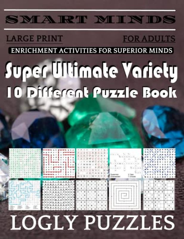Smart Minds -Variety 10 Different Puzzle Book For Adults: Ultimate Variety Puzzles Large-Print Word Search, Word Maze .Word Spiral ,Word Angles, ... Crossword And Sudoku Easy , Medium And Hard