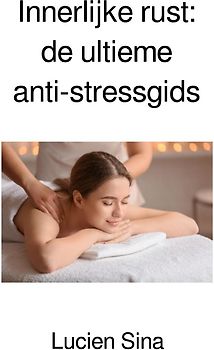 Innerlijke rust: de ultieme anti-stressgids
