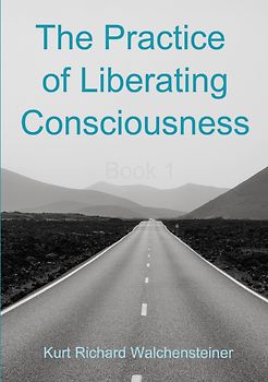 The Practice of Liberating Consciousness - Book 1