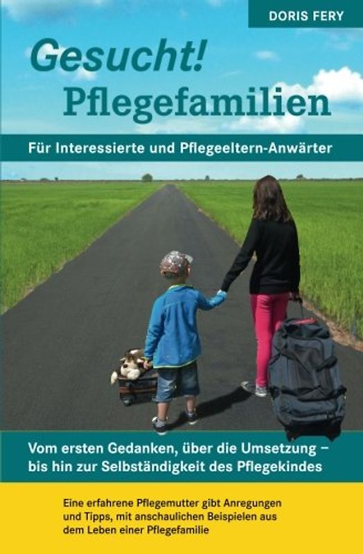 Gesucht! Pflegefamilien: Vom ersten Gedanken, über die Umsetzung - bis hin zur Selbständigkeit des Pflegekindes