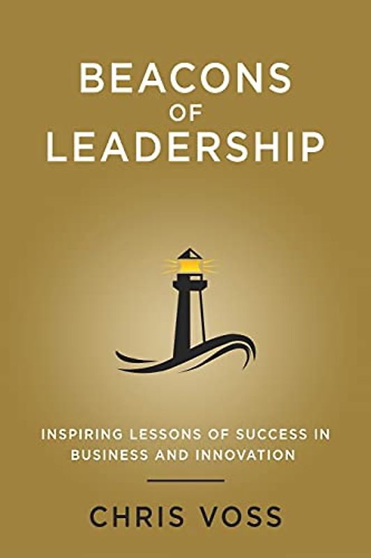 Beacons of Leadership: Inspiring Lessons of Success in Business and Innovation
