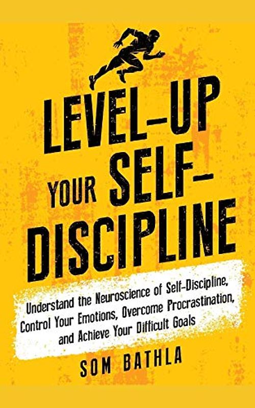 Level-Up Your Self-Discipline: Understand the Neuroscience of Self-Discipline, Control Your Emotions, Overcome Procrastination, and Achieve Your Difficult Goals (Personal Mastery Series, Band 2)