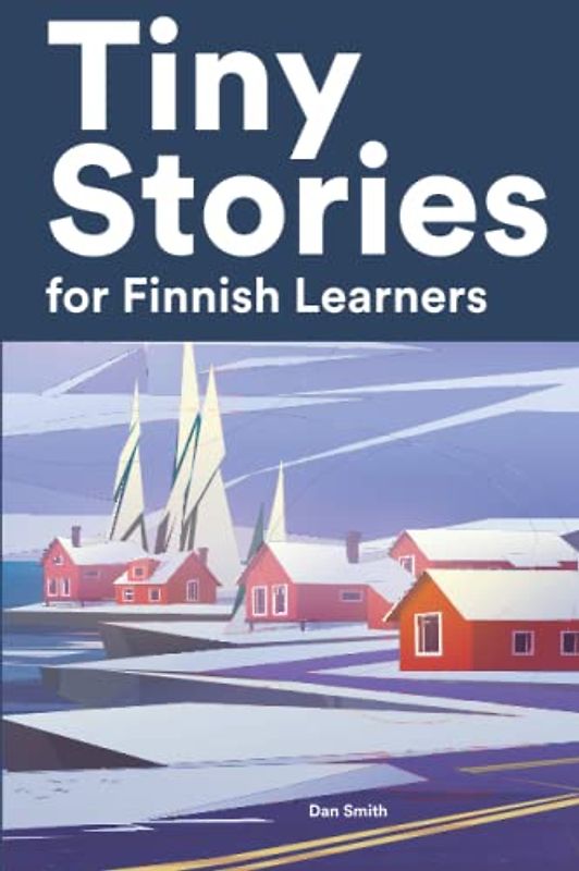 Tiny Stories for Finnish Learners: Short Stories in Finnish for Beginners and Intermediate Learners