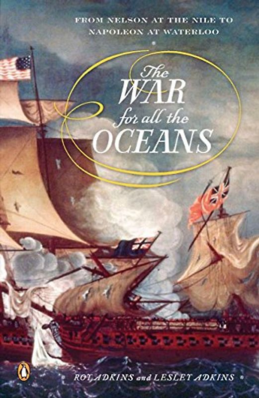 The War for All the Oceans: From Nelson at the Nile to Napoleon at Waterloo