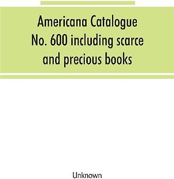 Americana Catalogue No. 600 including scarce and precious books, manuscripts and engravings from the collections of Emperor Maximilian of Mexico and Charles Et. Brasseur de Bourbourg, the library of Edward Salomon, late governor of the state of Wisconsin,