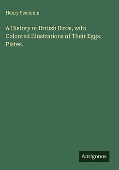 A History of British Birds, with Coloured Illustrations of Their Eggs. Plates.