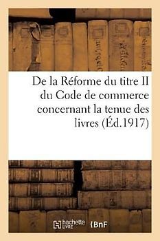 de la Réforme Du Titre II Du Code de Commerce Concernant La Tenue Des Livres...