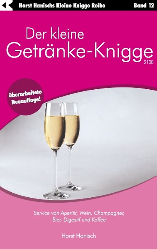 Der kleine Getränke-Knigge 2100. Service von Aperitif, Wein, Champagner, Bier, Digestif und Kaffee