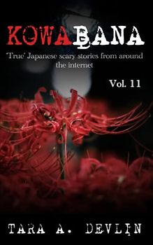 Kowabana: 'True' Japanese scary stories from around the internet: Volume Eleven