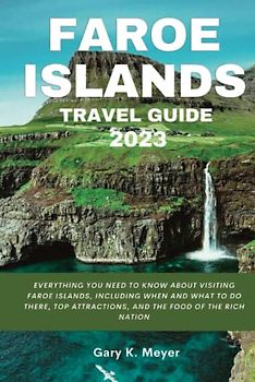 Faroe Islands travel guide 2023: Everything You Need to Know About Visiting Faroe Islands, Including When and What to Do There, Top Attractions, and the Food of the Rich Nation