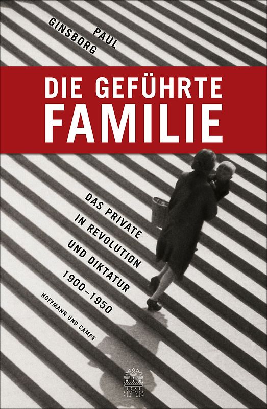 Die geführte Familie. Das Private in Revolution und Diktatur 1900 - 1950