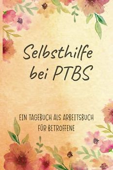 Selbsthilfe bei PTBS Ein Tagebuch als Arbeitsbuch für Betroffene: Zum Ausfüllen und Ankreuzen, zur Selbsthilfe und Unterstützung einer Trauma Therapie ... Ein eigener Mental Health Ratgeber
