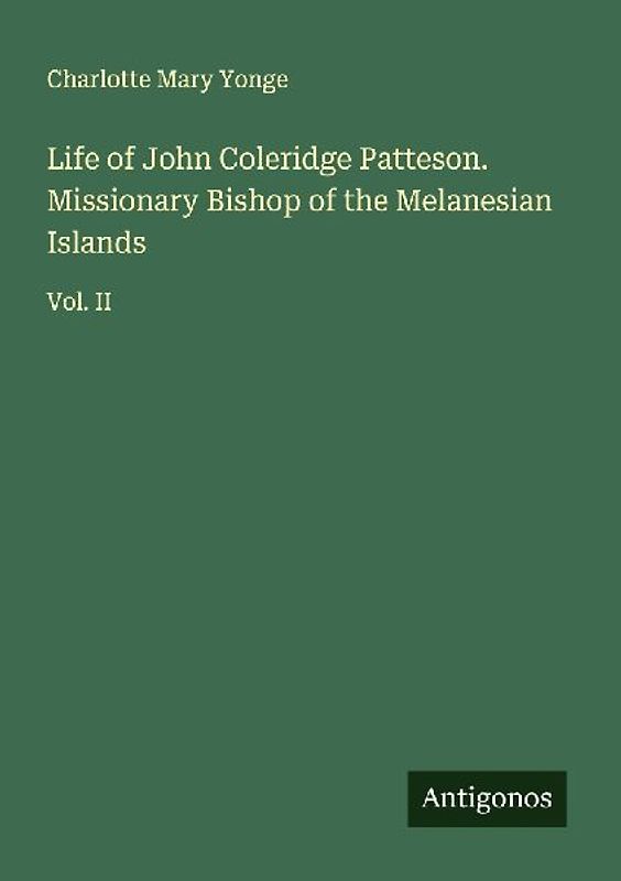 Life of John Coleridge Patteson. Missionary Bishop of the Melanesian Islands
