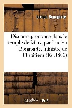 Discours Prononcé Dans Le Temple de Mars, Par Lucien Bonaparte, Ministre de l'Intérieur