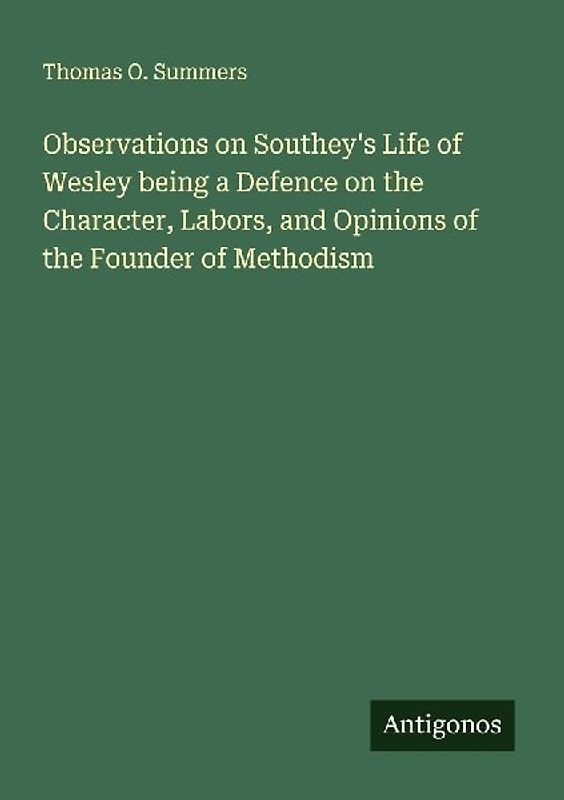 Observations on Southey's Life of Wesley being a Defence on the Character, Labors, and Opinions of the Founder of Methodism