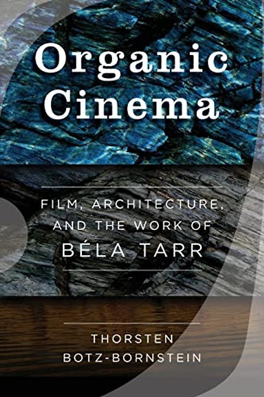 Organic Cinema: Film, Architecture, and the Work of Béla Tarr