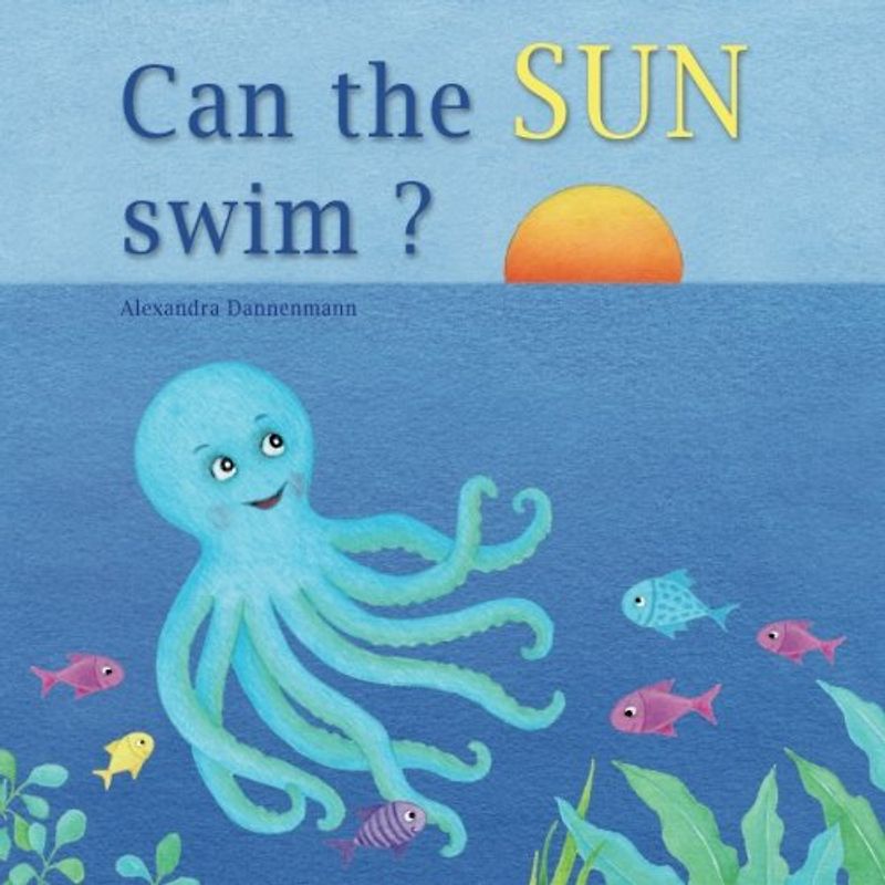 Can the sun swim?: A colourful illustrated picture book for children over 2 years.