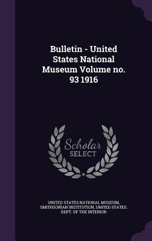 Bulletin - United States National Museum Volume no. 93 1916