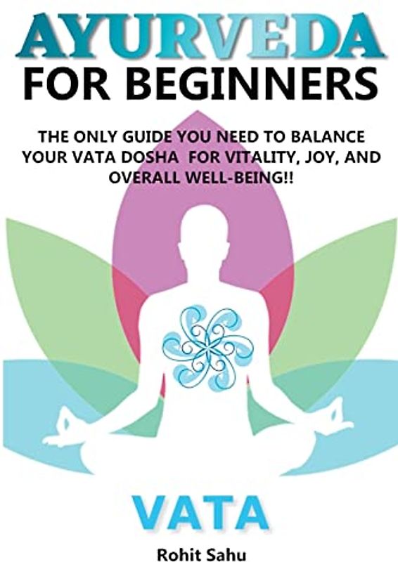 Ayurveda for Beginners: Vata: The Only Guide You Need to Balance Your Vata Dosha for Vitality, Joy, and Overall Well-being!!