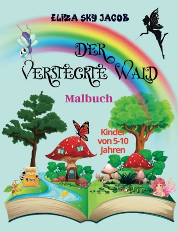 Der Versteckte Wald Malbuch: Pilzhäuser, Baumhäuser, Feen, Vögel, Schmetterlinge, Tiere und Blumen - für Kinder von 5-10 Jahren