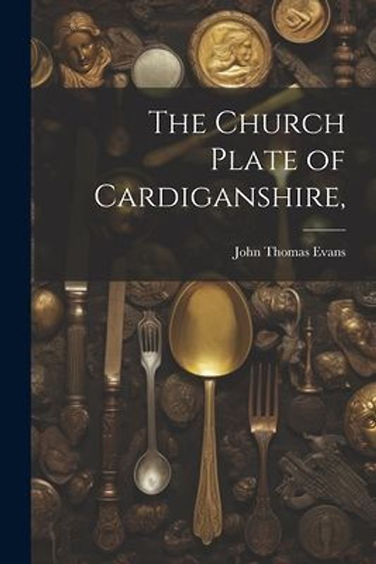The Church Plate of Cardiganshire,