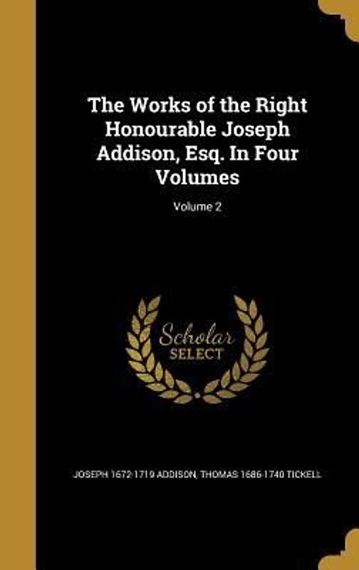 The Works of the Right Honourable Joseph Addison, Esq. In Four Volumes; Volume 2