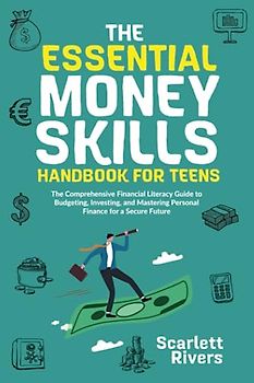 The Essential Money Skills Handbook for Teens: The Comprehensive Financial Literacy Guide to Budgeting, Investing, and Mastering Personal Finance for ... (The Essential Life Skills Series for Teens)