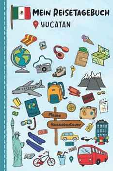 Reisetagebuch für Kinder Yucatan: Yucatan Urlaubstagebuch zum Ausfüllen,Eintragen,Malen,Einkleben für Ferien & Urlaub A5, Aktivitätsbuch & Tagebuch ... Kinder Buch für Mexiko Reise & unterwegs