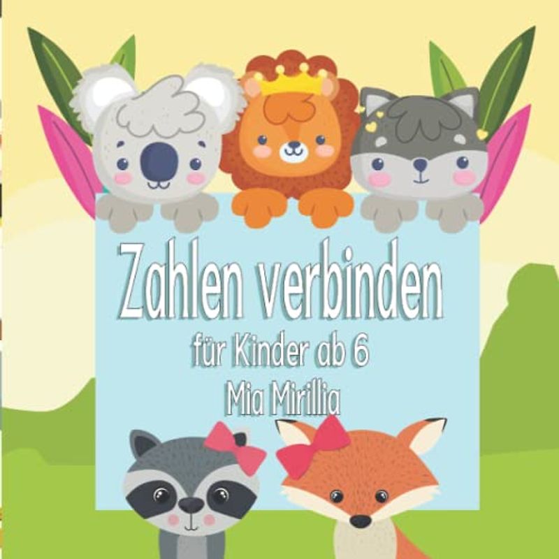 Zahlen verbinden für Kinder ab 6: Das Punkt zu Punkt Malbuch der niedlichen Tiere