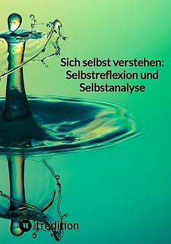 Sich selbst verstehen: Selbstreflexion und Selbstanalyse
