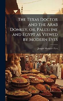 The Texas Doctor and the Arab Donkey, or, Palestine and Egypt as Viewed by Modern Eyes